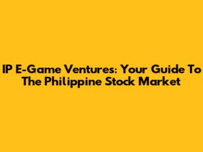 IP E-Game Ventures: Your Guide To The Philippine Stock Market