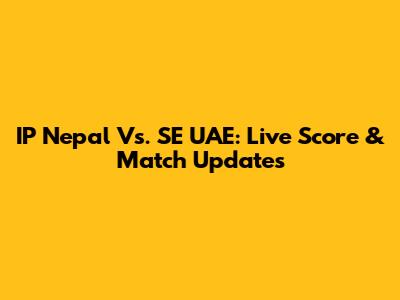 IP Nepal Vs. SE UAE: Live Score & Match Updates
