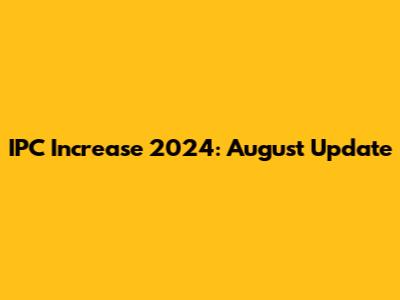 IPC Increase 2024: August Update