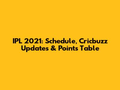 IPL 2021: Schedule, Cricbuzz Updates & Points Table