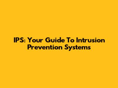 IPS: Your Guide To Intrusion Prevention Systems