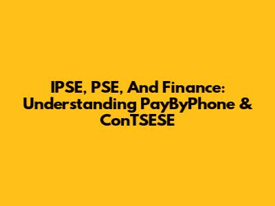 IPSE, PSE, And Finance: Understanding PayByPhone & ConTSESE