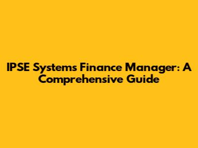 IPSE Systems Finance Manager: A Comprehensive Guide