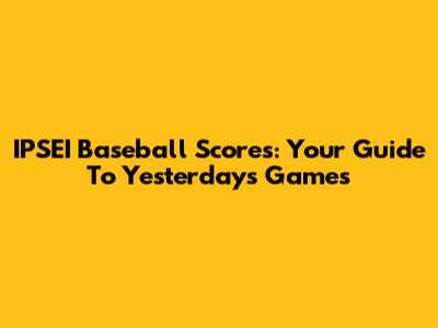 IPSEI Baseball Scores: Your Guide To Yesterday's Games