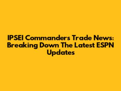 IPSEI Commanders Trade News: Breaking Down The Latest ESPN Updates