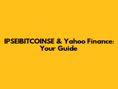 IPSEIBITCOINSE & Yahoo Finance: Your Guide