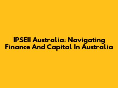 IPSEII Australia: Navigating Finance And Capital In Australia