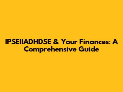IPSEIIADHDSE & Your Finances: A Comprehensive Guide
