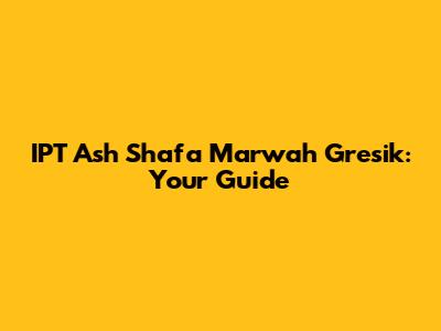 IPT Ash Shafa Marwah Gresik: Your Guide