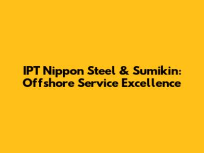 IPT Nippon Steel & Sumikin: Offshore Service Excellence