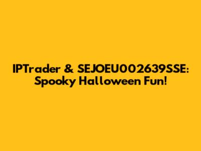 IPTrader & SEJOEU002639SSE: Spooky Halloween Fun!