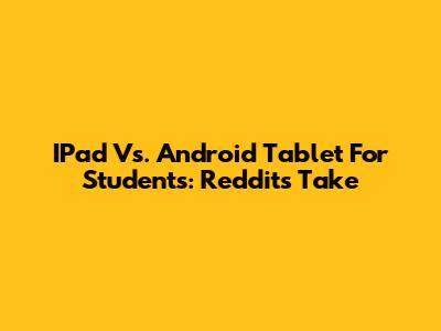 IPad Vs. Android Tablet For Students: Reddit's Take