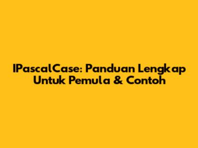 IPascalCase: Panduan Lengkap Untuk Pemula & Contoh
