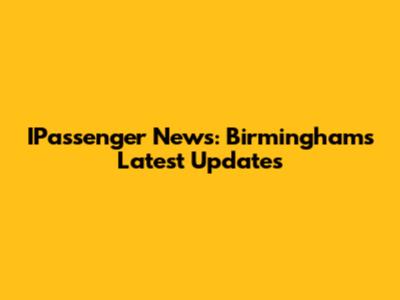 IPassenger News: Birmingham's Latest Updates