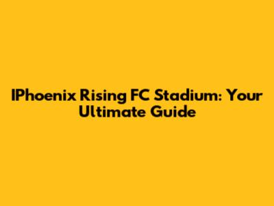 IPhoenix Rising FC Stadium: Your Ultimate Guide