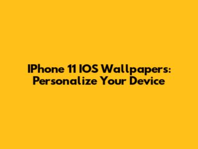 IPhone 11 IOS Wallpapers: Personalize Your Device