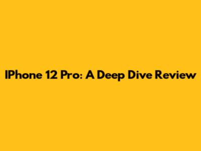 IPhone 12 Pro: A Deep Dive Review
