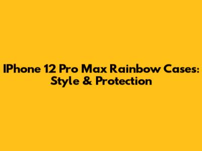 IPhone 12 Pro Max Rainbow Cases: Style & Protection