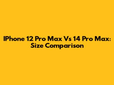 IPhone 12 Pro Max Vs 14 Pro Max: Size Comparison