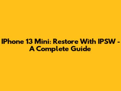 IPhone 13 Mini: Restore With IPSW - A Complete Guide