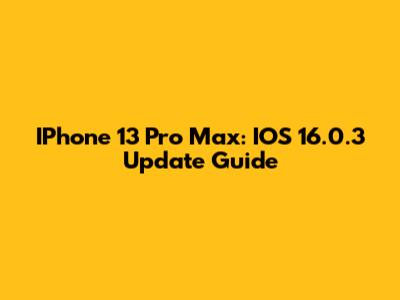 IPhone 13 Pro Max: IOS 16.0.3 Update Guide