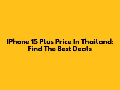 IPhone 15 Plus Price In Thailand: Find The Best Deals