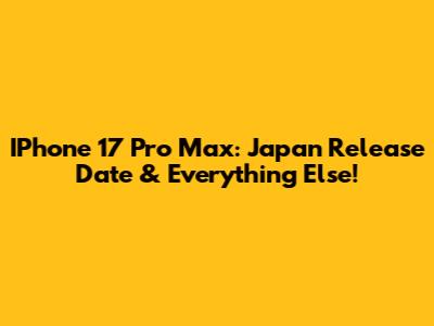 IPhone 17 Pro Max: Japan Release Date & Everything Else!