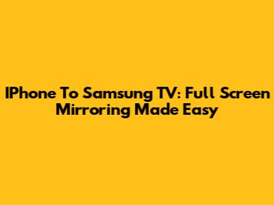 IPhone To Samsung TV: Full Screen Mirroring Made Easy