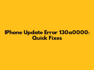 IPhone Update Error 130a0000: Quick Fixes