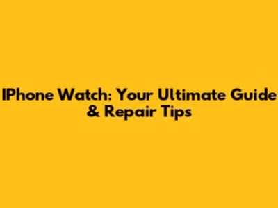 IPhone Watch: Your Ultimate Guide & Repair Tips