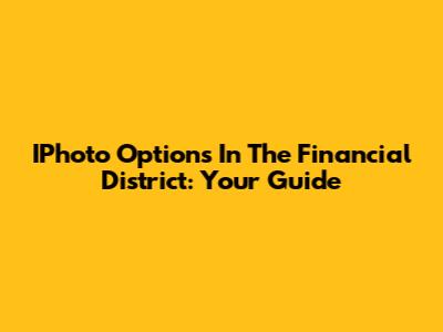 IPhoto Options In The Financial District: Your Guide