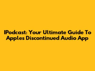 IPodcast: Your Ultimate Guide To Apple's Discontinued Audio App