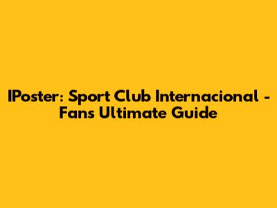 IPoster: Sport Club Internacional - Fan's Ultimate Guide
