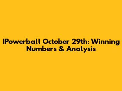 IPowerball October 29th: Winning Numbers & Analysis