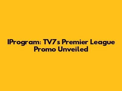 IProgram: TV7's Premier League Promo Unveiled