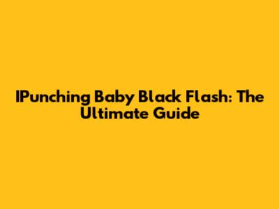 IPunching Baby Black Flash: The Ultimate Guide