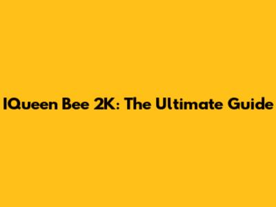 IQueen Bee 2K: The Ultimate Guide