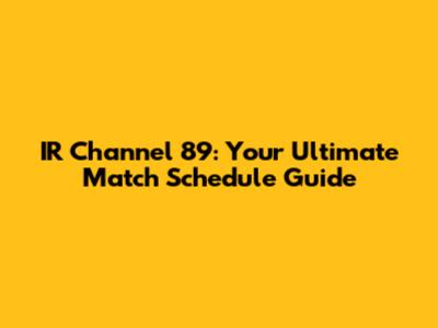 IR Channel 89: Your Ultimate Match Schedule Guide