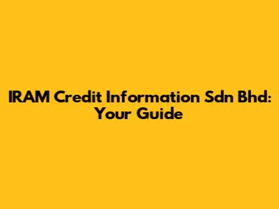 IRAM Credit Information Sdn Bhd: Your Guide