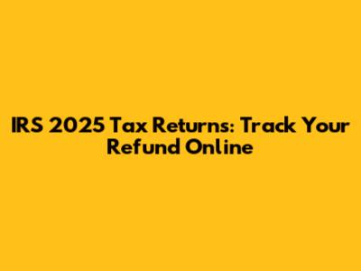 IRS 2025 Tax Returns: Track Your Refund Online