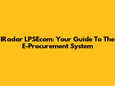 IRadar LPSEcom: Your Guide To The E-Procurement System