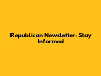IRepublican Newsletter: Stay Informed
