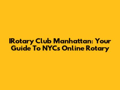 IRotary Club Manhattan: Your Guide To NYC's Online Rotary