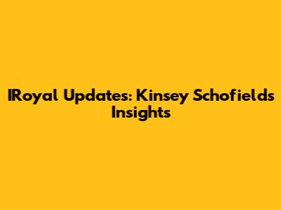 IRoyal Updates: Kinsey Schofield's Insights