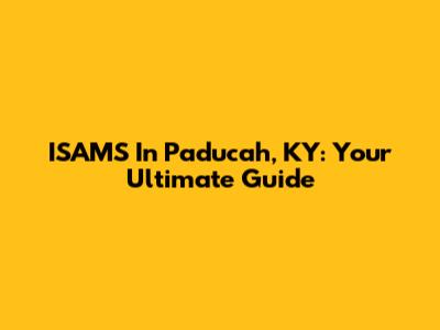 ISAMS In Paducah, KY: Your Ultimate Guide