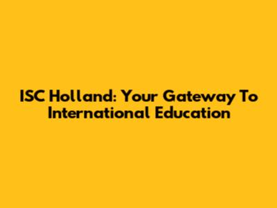 ISC Holland: Your Gateway To International Education