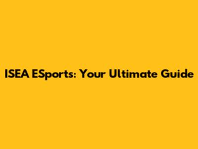 ISEA ESports: Your Ultimate Guide