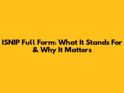 ISNIP Full Form: What It Stands For & Why It Matters