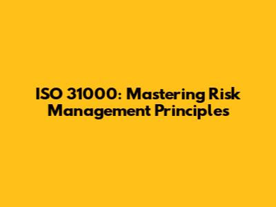 ISO 31000: Mastering Risk Management Principles