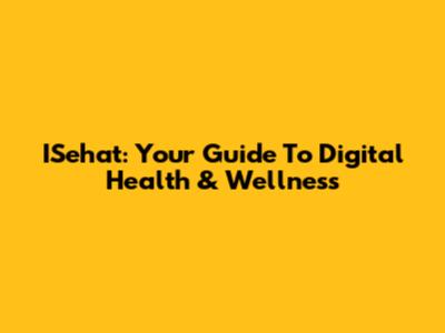 ISehat: Your Guide To Digital Health & Wellness